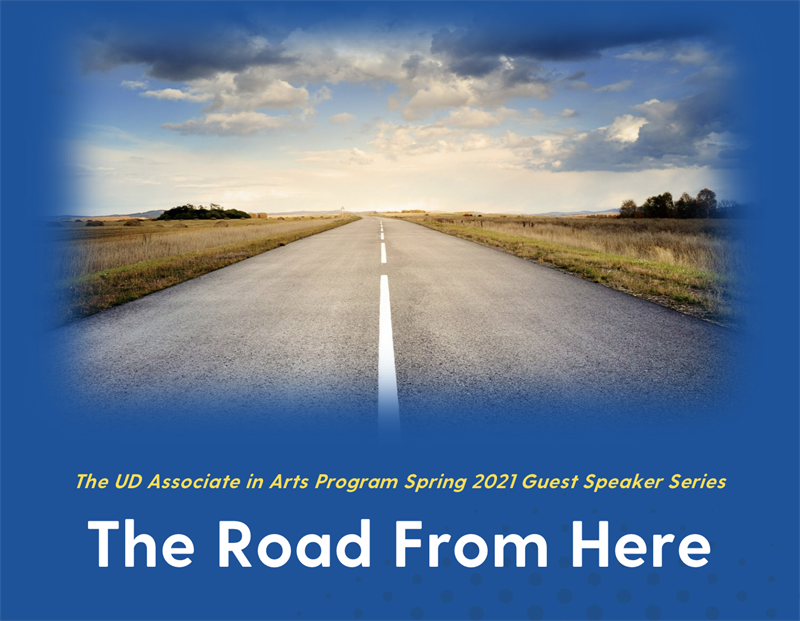 Graphic with picture of a road and the words The UD Associate in arts program spring 2021 guest speaker series: the road from here